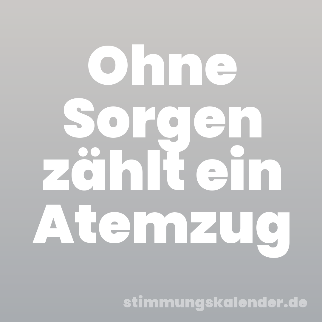 Ohne Sorgen zählt ein Atemzug