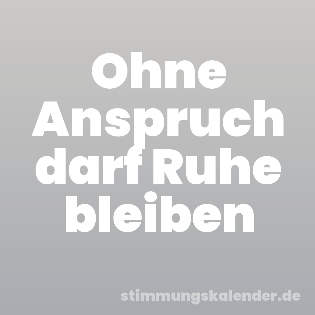 Ohne Anspruch darf Ruhe bleiben