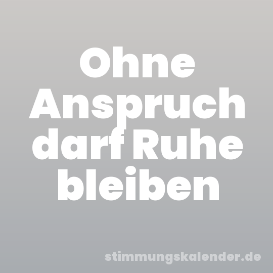 Ohne Anspruch darf Ruhe bleiben