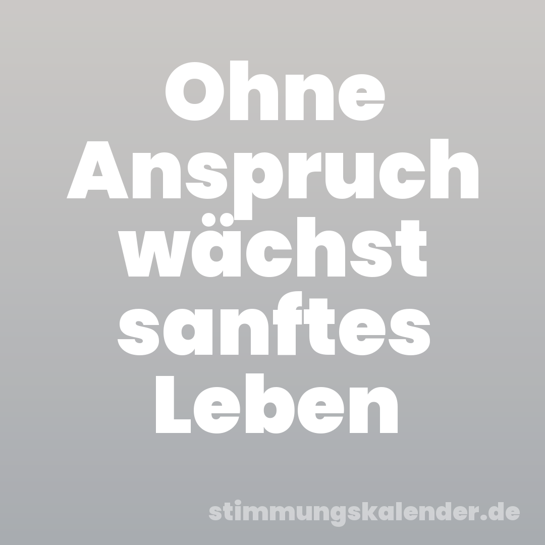 Ohne Anspruch wächst sanftes Leben