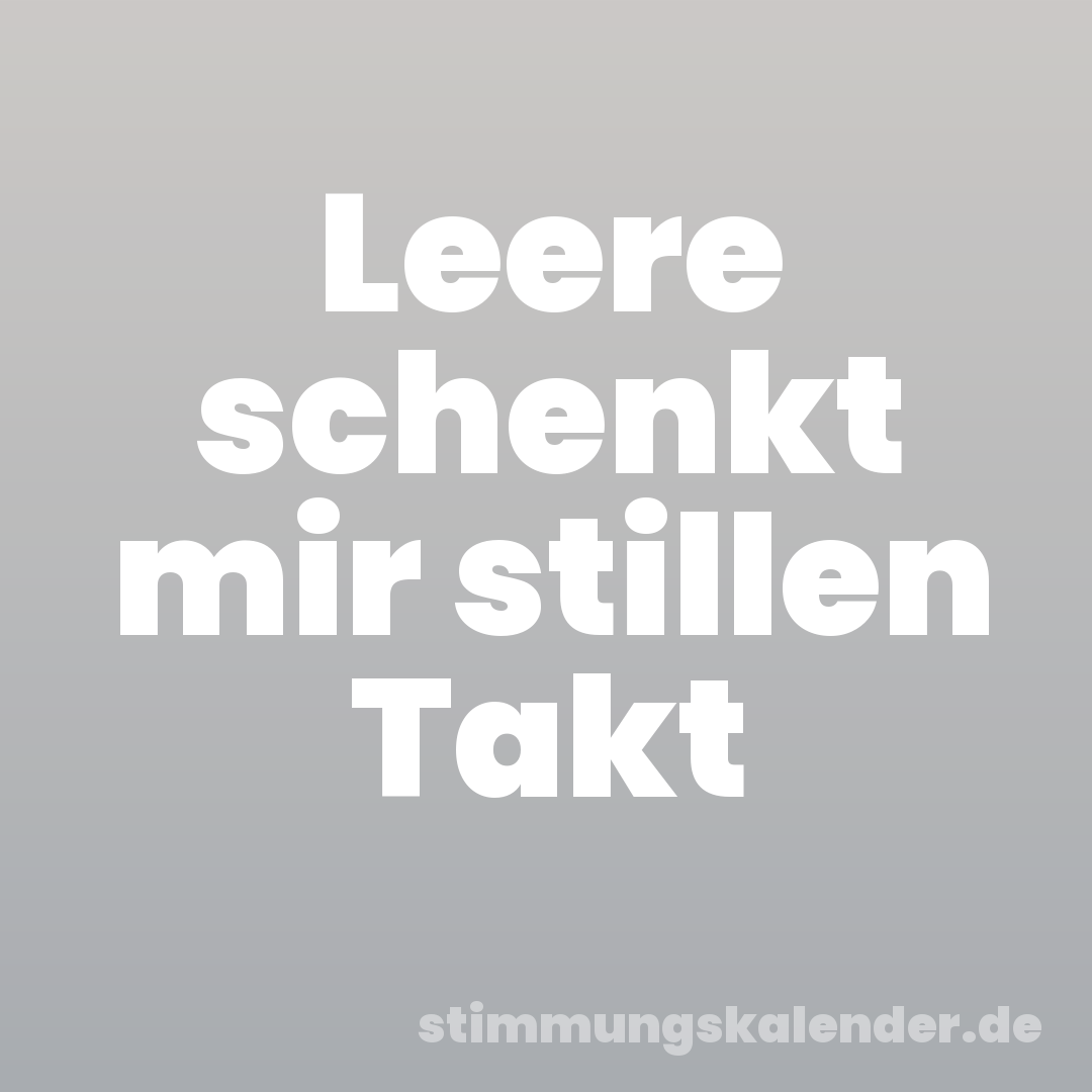Leere schenkt mir stillen Takt