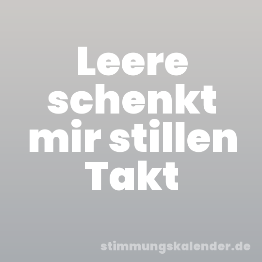 Leere schenkt mir stillen Takt