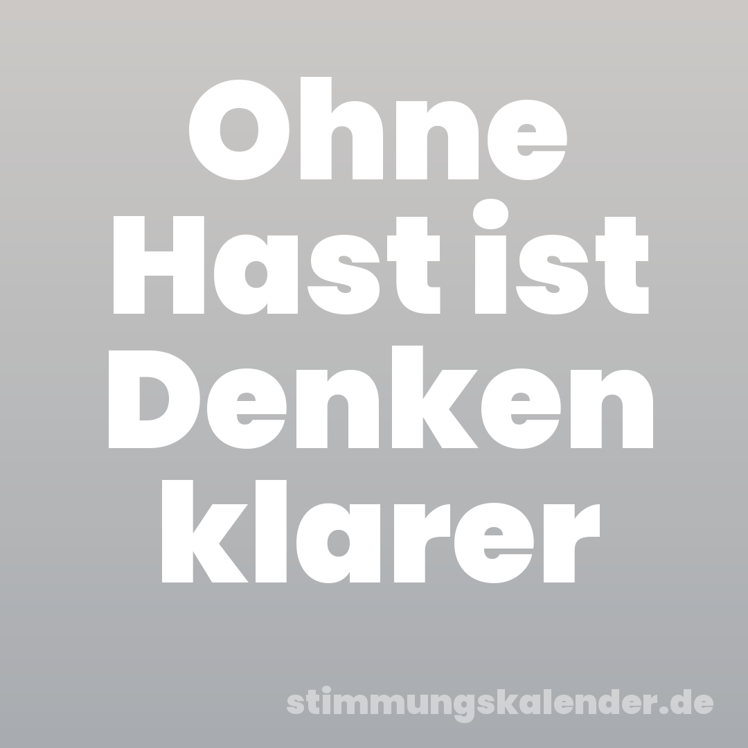Ohne Hast ist Denken klarer