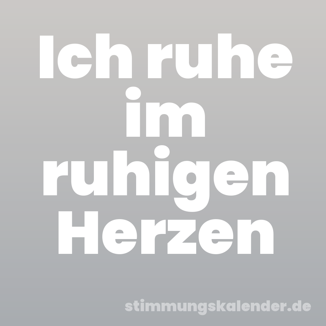 Ich ruhe im ruhigen Herzen