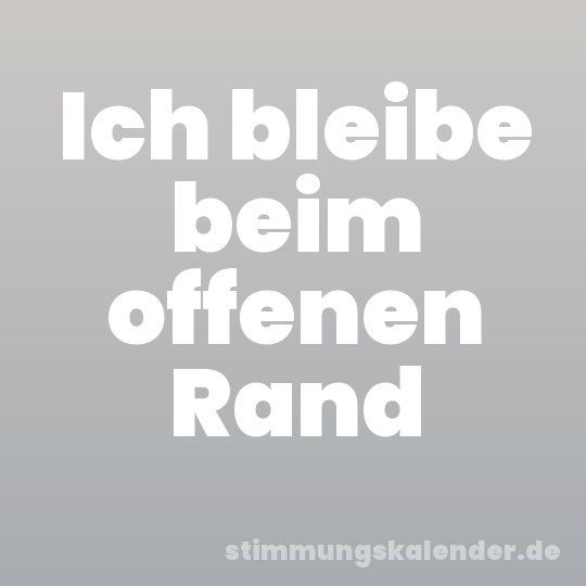 Ich bleibe beim offenen Rand