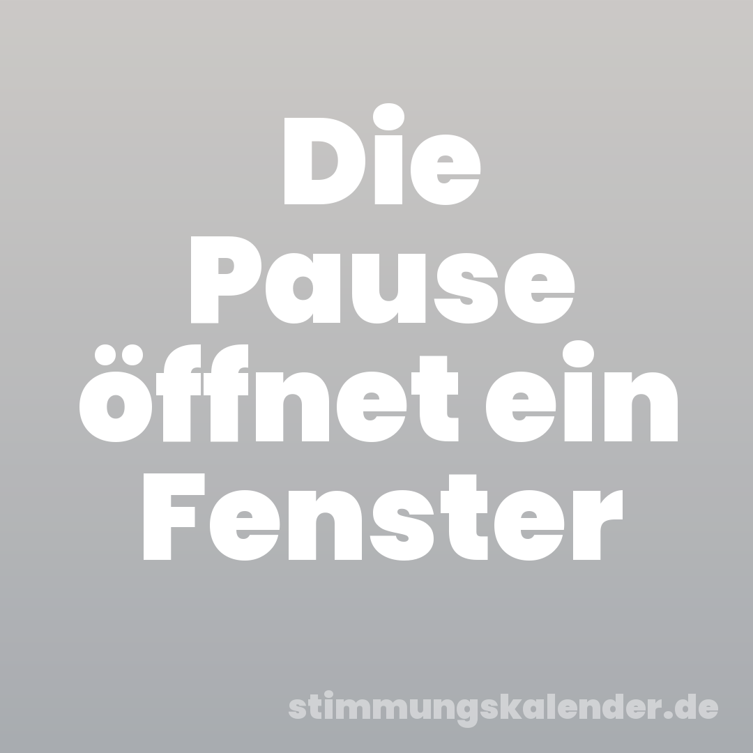 Die Pause öffnet ein Fenster