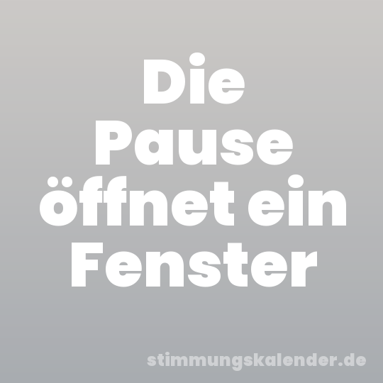 Die Pause öffnet ein Fenster