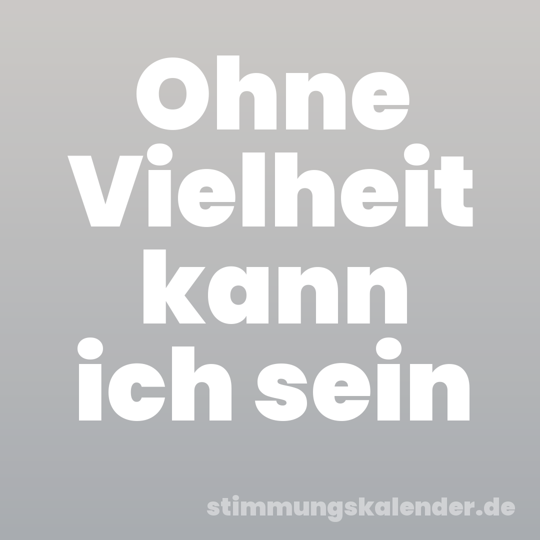 Ohne Vielheit kann ich sein
