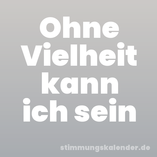 Ohne Vielheit kann ich sein