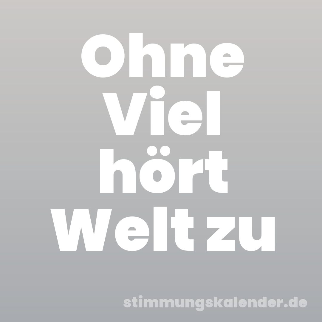 Ohne Viel hört Welt zu