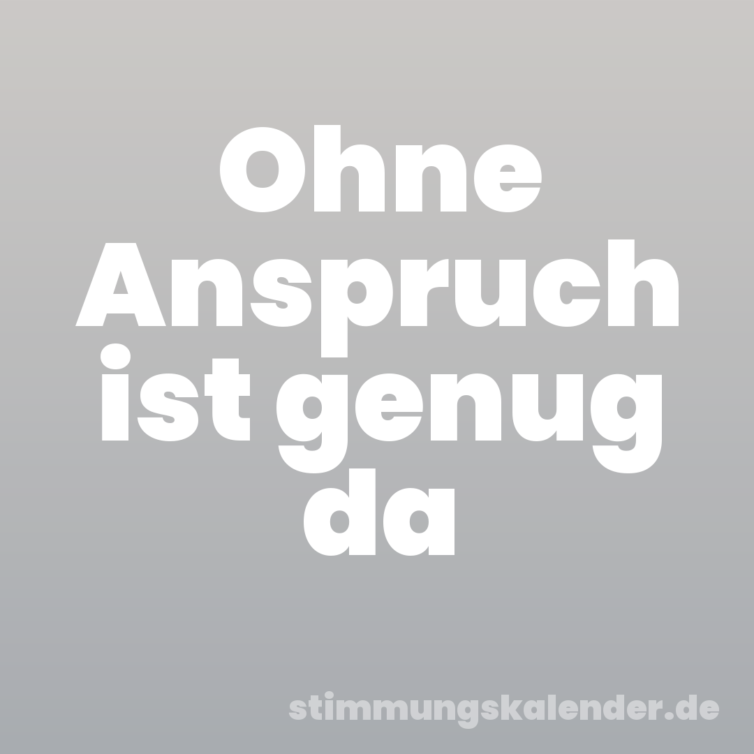 Ohne Anspruch ist genug da