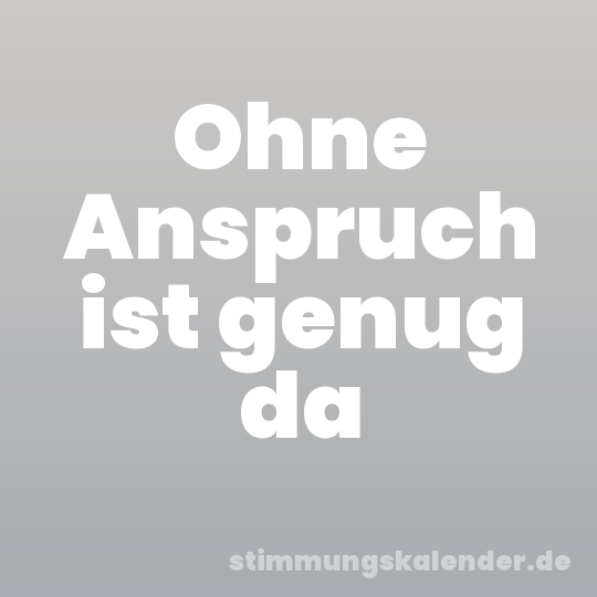 Ohne Anspruch ist genug da