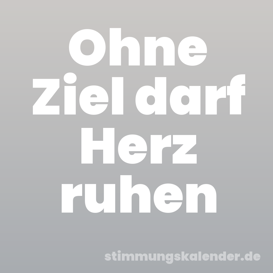 Ohne Ziel darf Herz ruhen