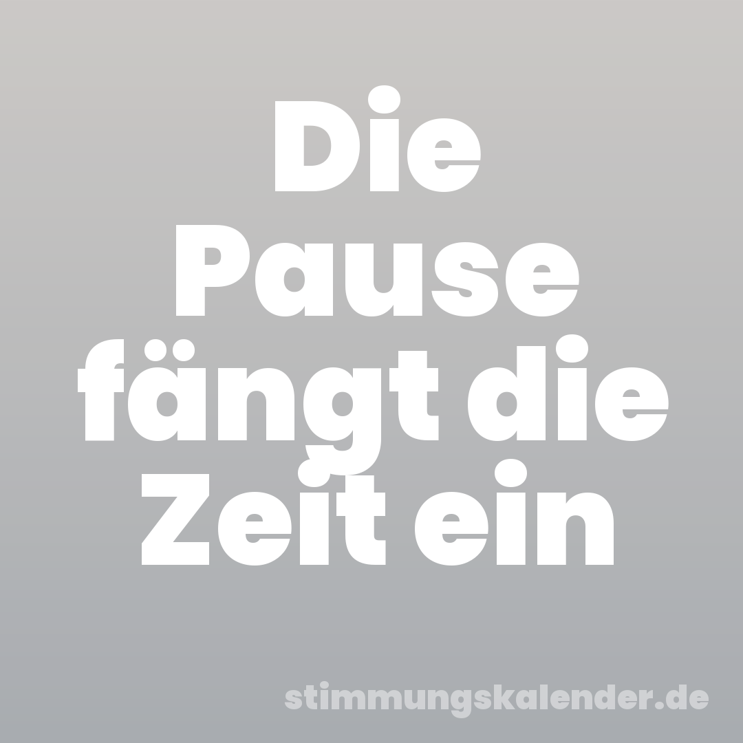 Die Pause fängt die Zeit ein