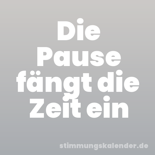 Die Pause fängt die Zeit ein