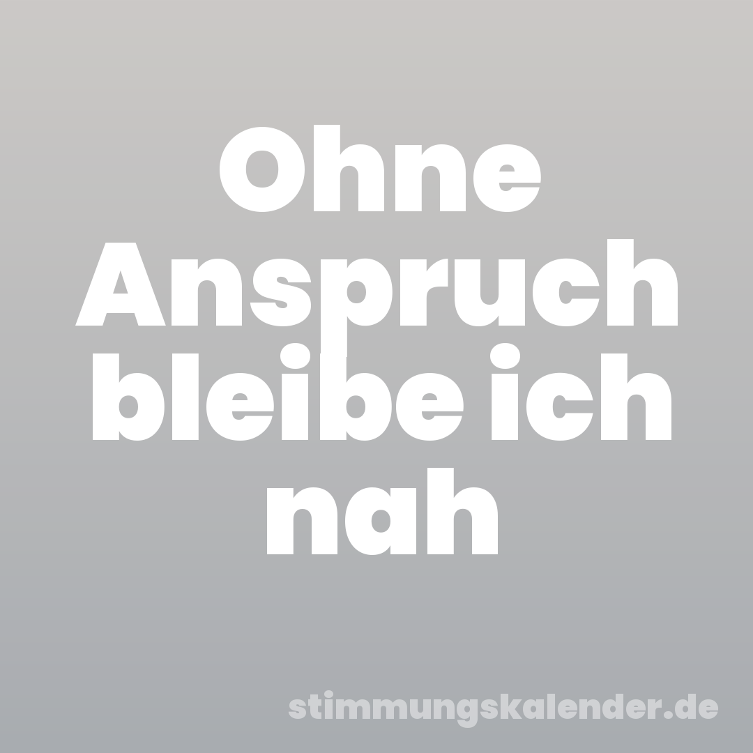 Ohne Anspruch bleibe ich nah