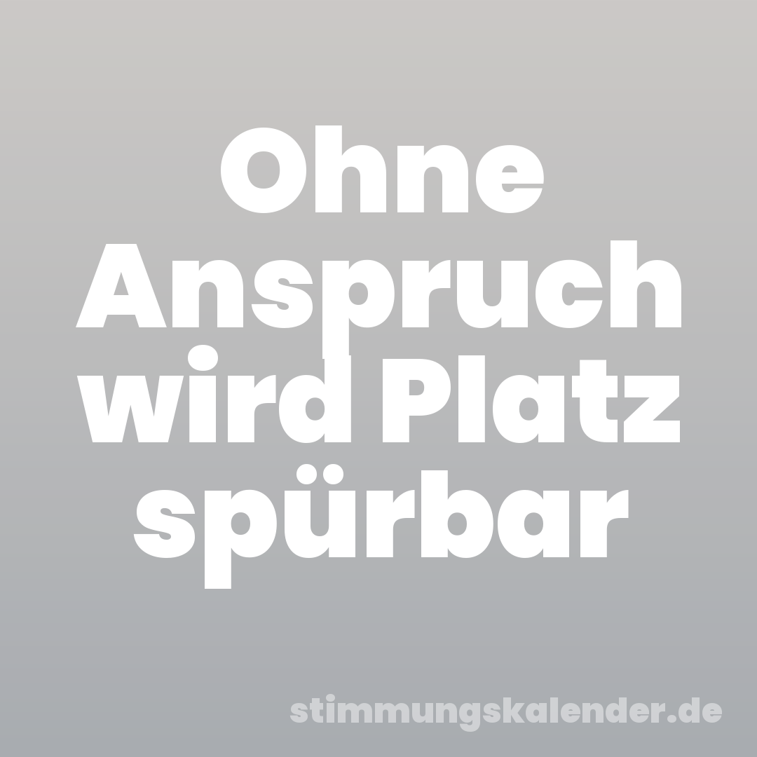 Ohne Anspruch wird Platz spürbar