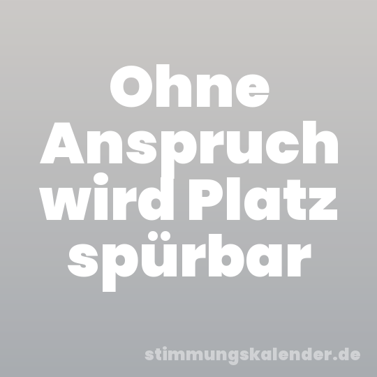 Ohne Anspruch wird Platz spürbar