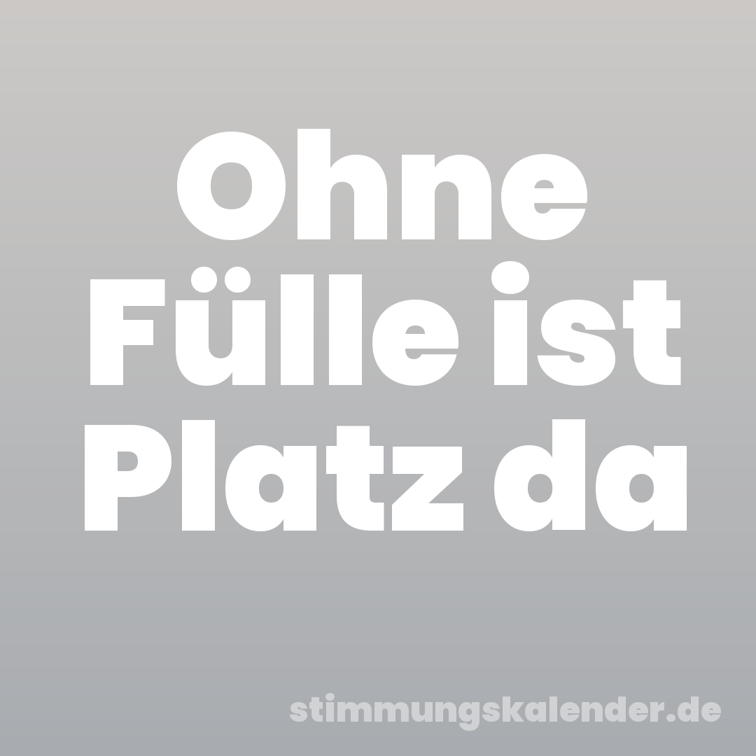 Ohne Fülle ist Platz da