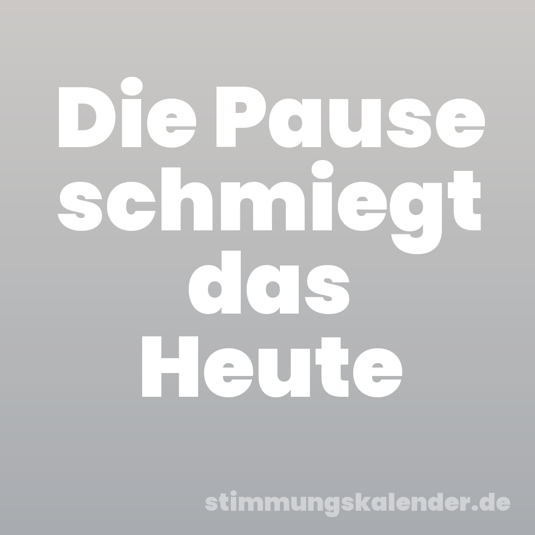 Die Pause schmiegt das Heute
