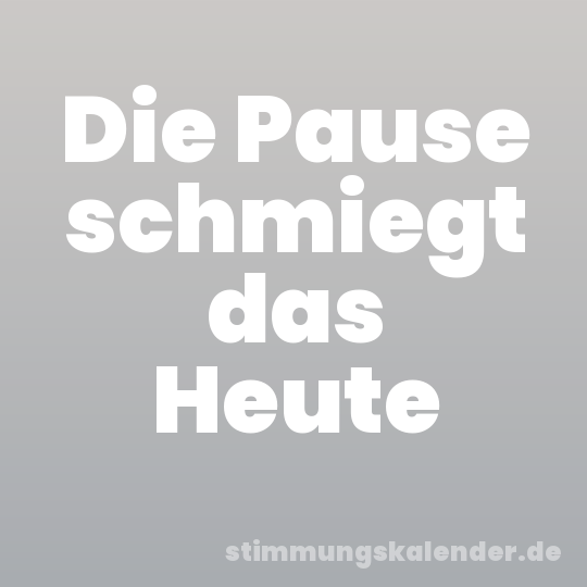 Die Pause schmiegt das Heute