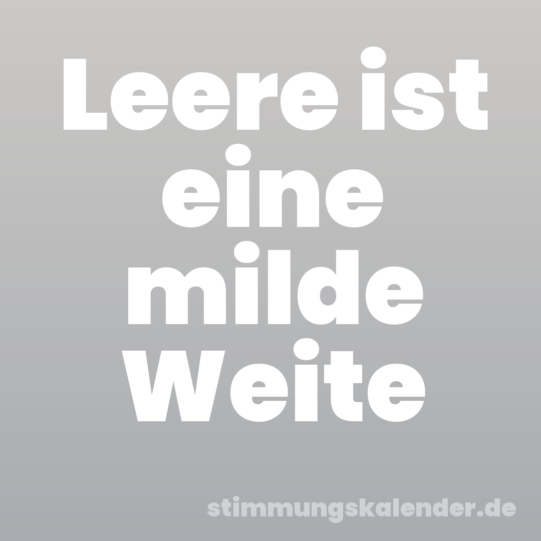 Leere ist eine milde Weite