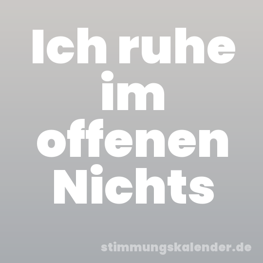 Ich ruhe im offenen Nichts