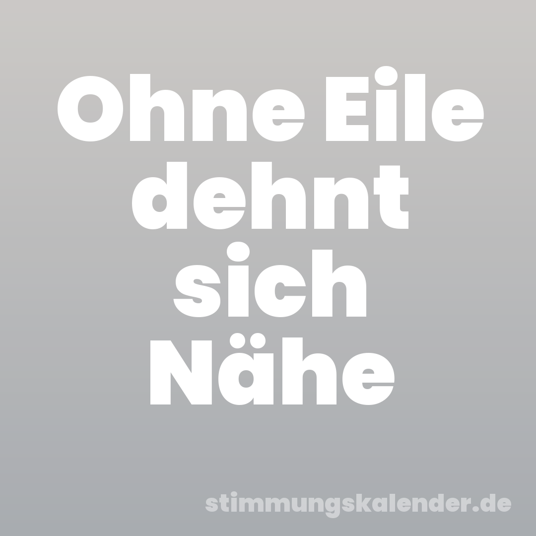 Ohne Eile dehnt sich Nähe