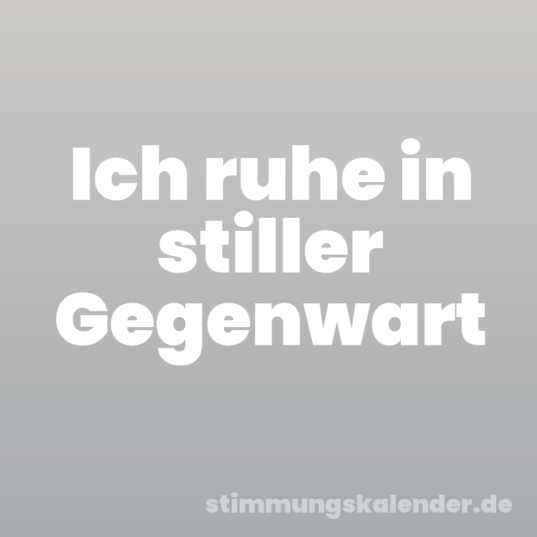 Ich ruhe in stiller Gegenwart