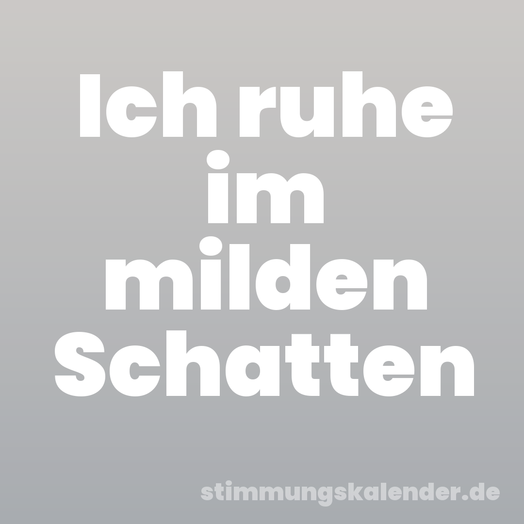 Ich ruhe im milden Schatten
