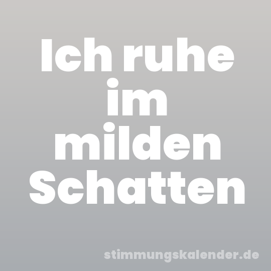 Ich ruhe im milden Schatten