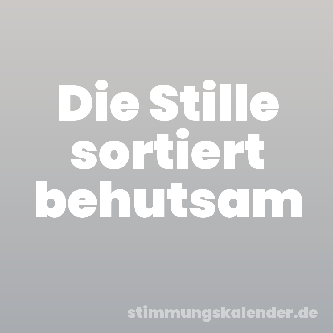 Die Stille sortiert behutsam