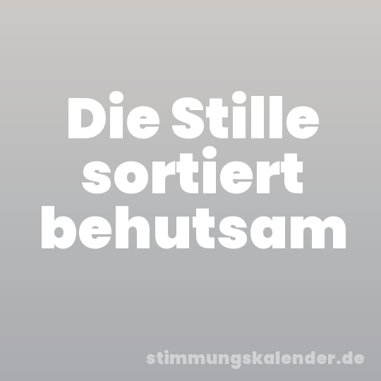 Die Stille sortiert behutsam