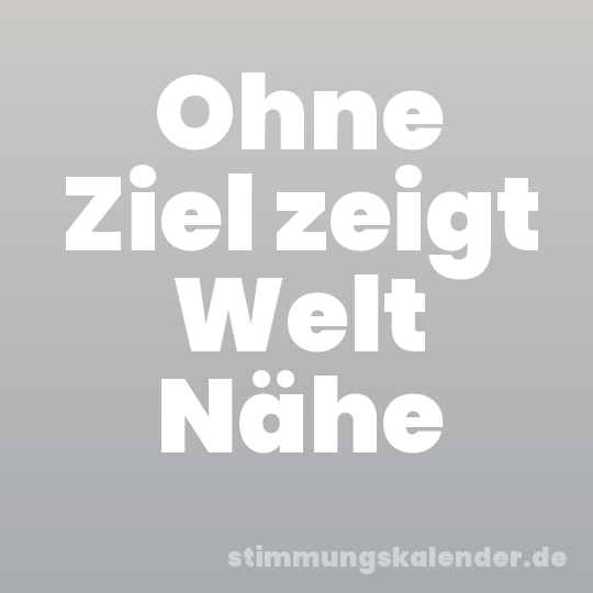 Ohne Ziel zeigt Welt Nähe