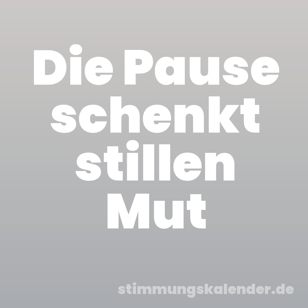 Die Pause schenkt stillen Mut