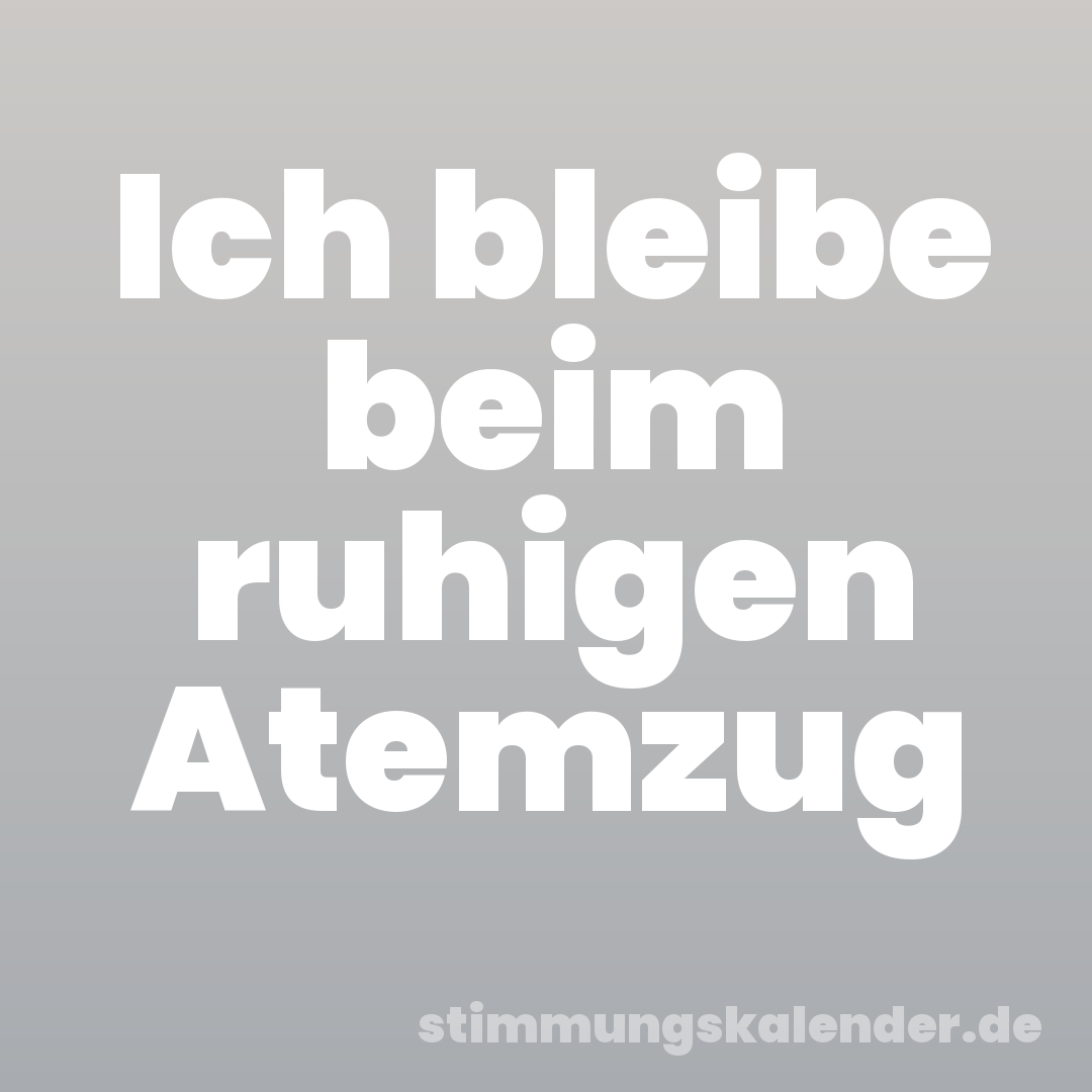 Ich bleibe beim ruhigen Atemzug