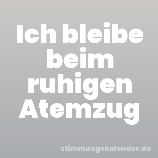 Ich bleibe beim ruhigen Atemzug