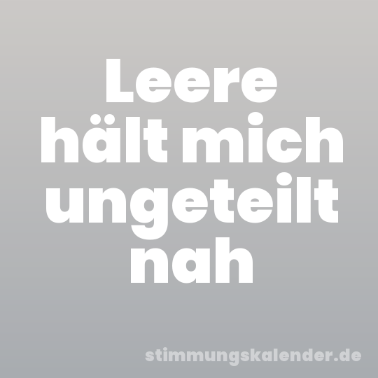 Leere hält mich ungeteilt nah
