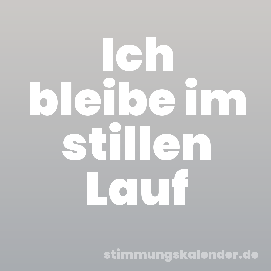 Ich bleibe im stillen Lauf