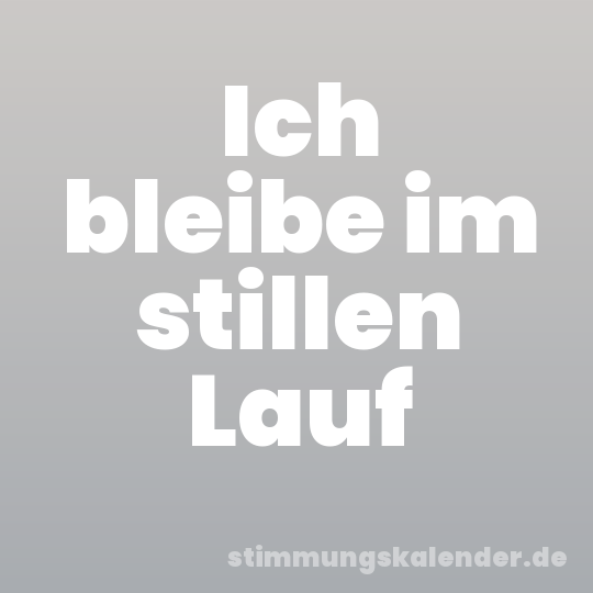 Ich bleibe im stillen Lauf