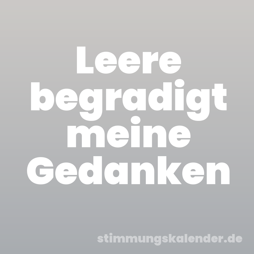 Leere begradigt meine Gedanken
