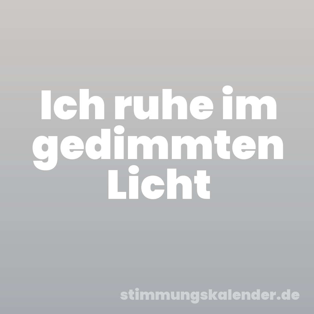 Ich ruhe im gedimmten Licht