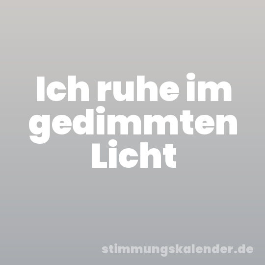 Ich ruhe im gedimmten Licht