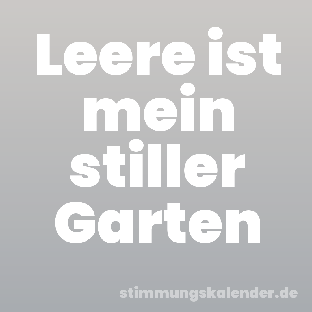 Leere ist mein stiller Garten