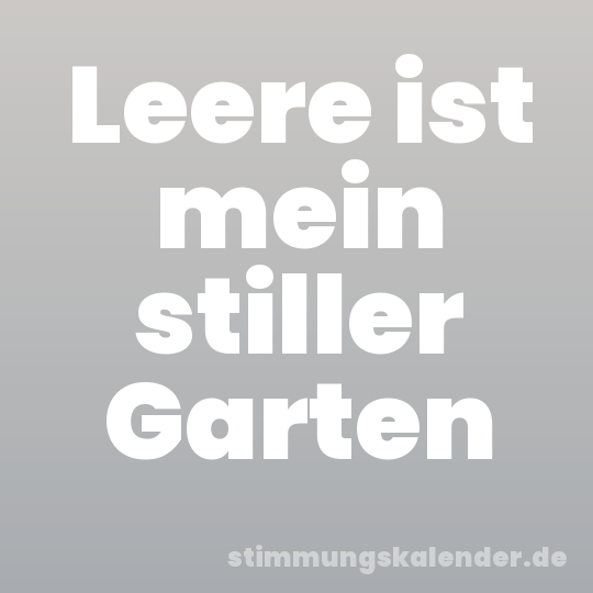 Leere ist mein stiller Garten