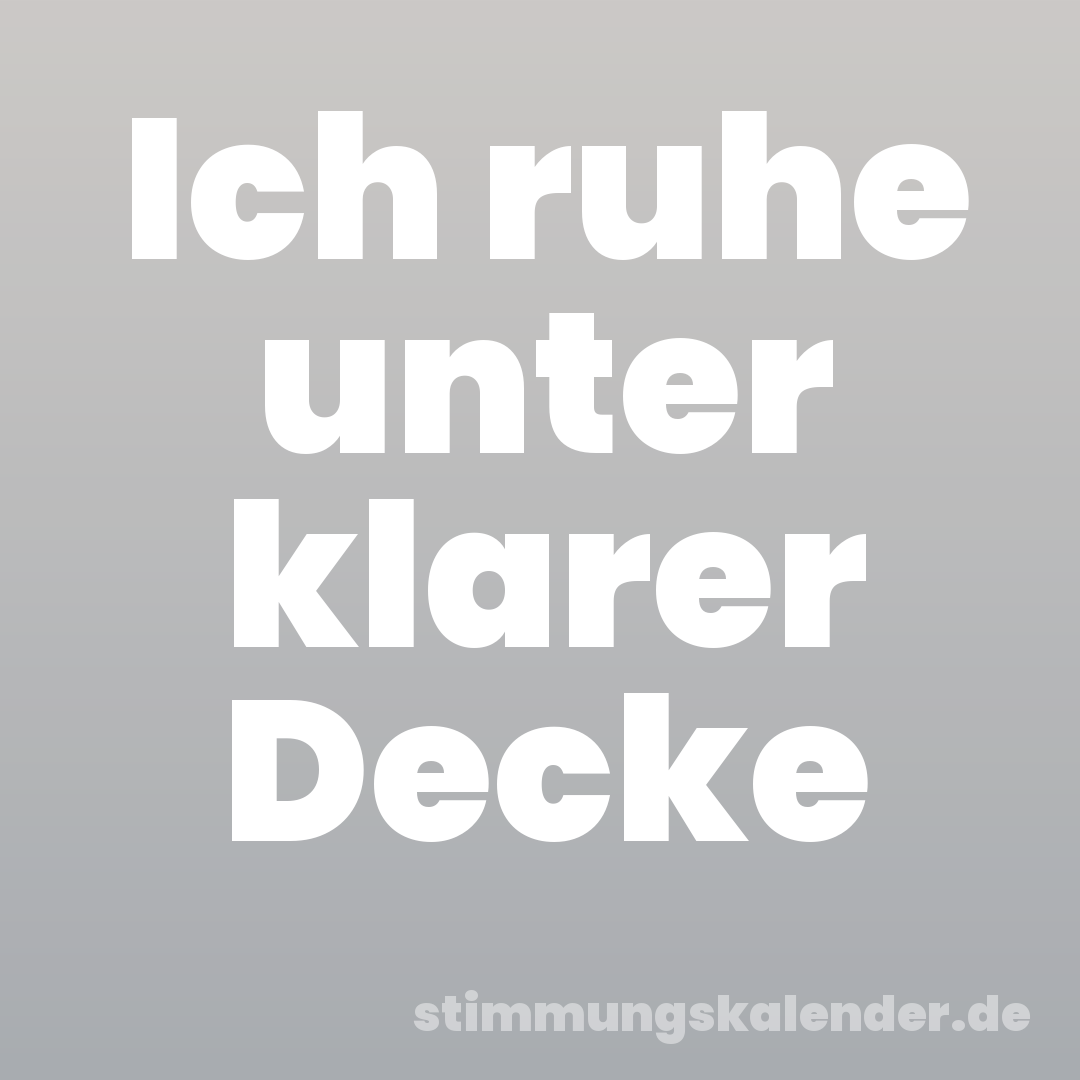 Ich ruhe unter klarer Decke