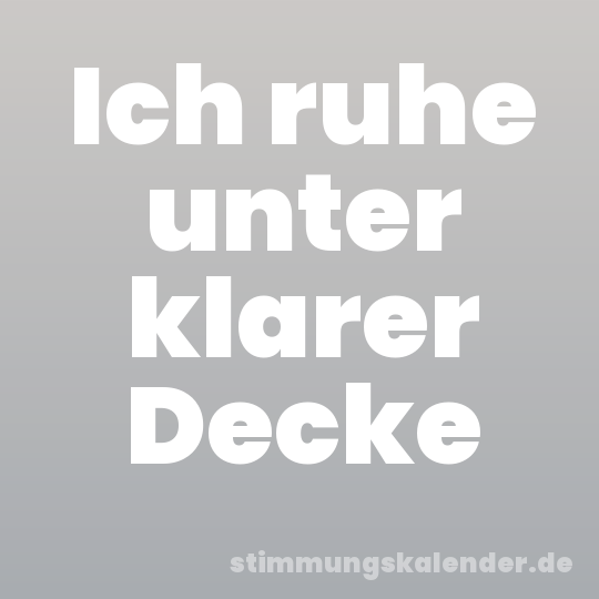 Ich ruhe unter klarer Decke