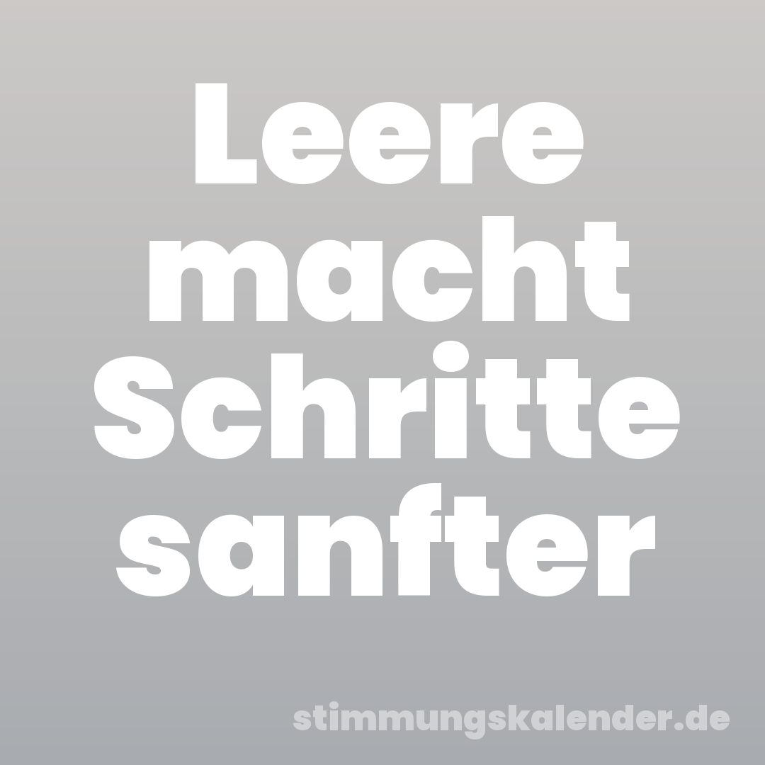Leere macht Schritte sanfter