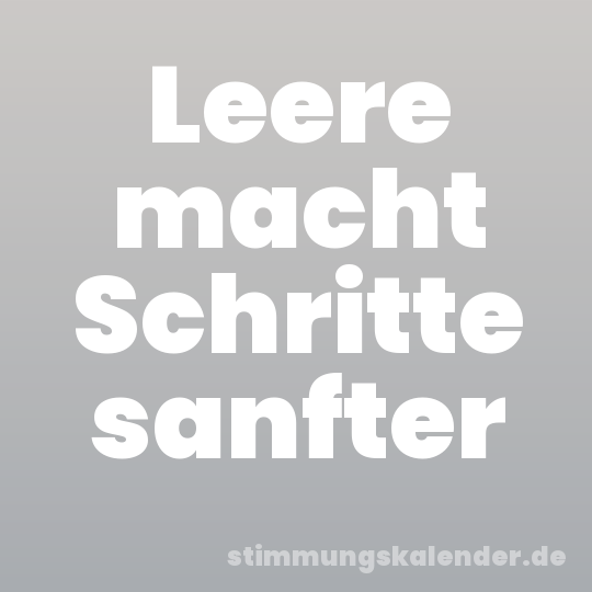 Leere macht Schritte sanfter