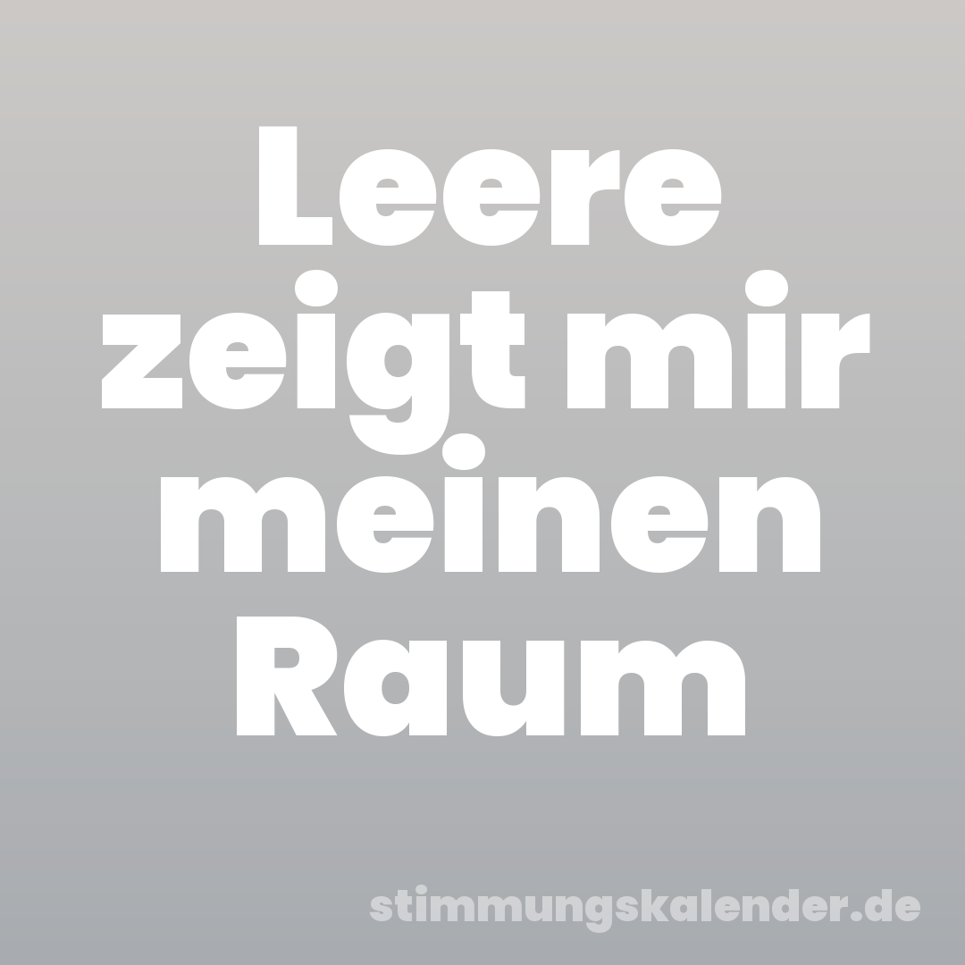 Leere zeigt mir meinen Raum
